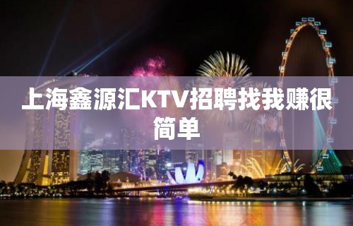 上海鑫源汇KTV招聘找我赚很简单