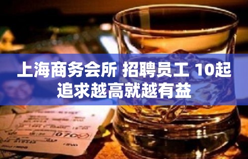 上海商务会所 招聘员工 10起追求越高就越有益