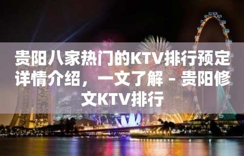 贵阳八家热门的KTV排行预定详情介绍，一文了解 – 贵阳修文KTV排行