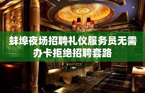 蚌埠夜场招聘礼仪服务员无需办卡拒绝招聘套路