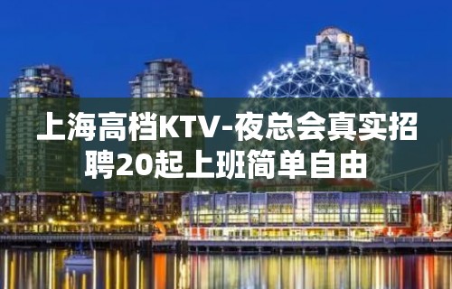 上海高档KTV-夜总会真实招聘20起上班简单自由