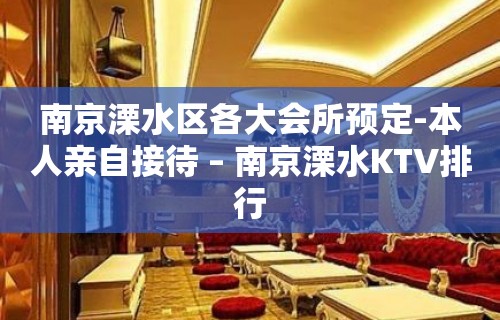 南京溧水区各大会所预定-本人亲自接待 – 南京溧水KTV排行