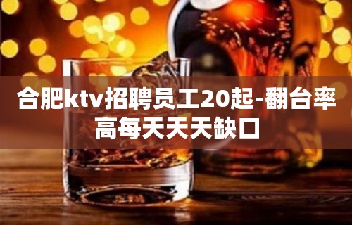 合肥ktv招聘员工20起-翻台率高每天天天缺口