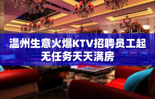 温州生意火爆KTV招聘员工起无任务天天满房