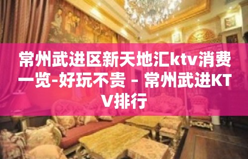 常州武进区新天地汇ktv消费一览-好玩不贵 – 常州武进KTV排行