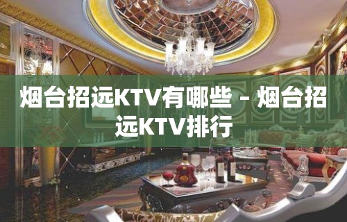 烟台招远KTV有哪些 – 烟台招远KTV排行