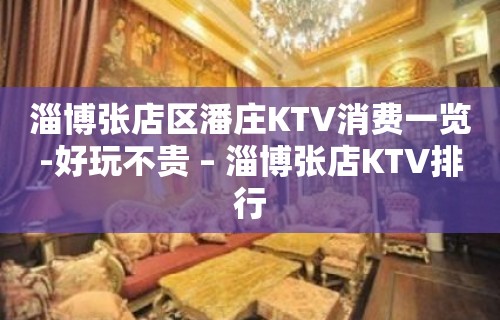 淄博张店区潘庄KTV消费一览-好玩不贵 – 淄博张店KTV排行