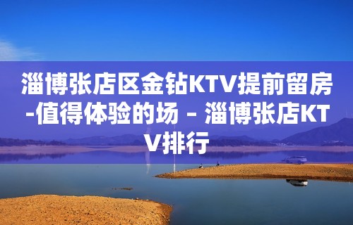 淄博张店区金钻KTV提前留房-值得体验的场 – 淄博张店KTV排行