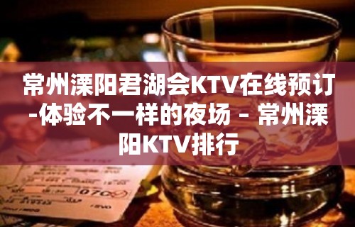 常州溧阳君湖会KTV在线预订-体验不一样的夜场 – 常州溧阳KTV排行