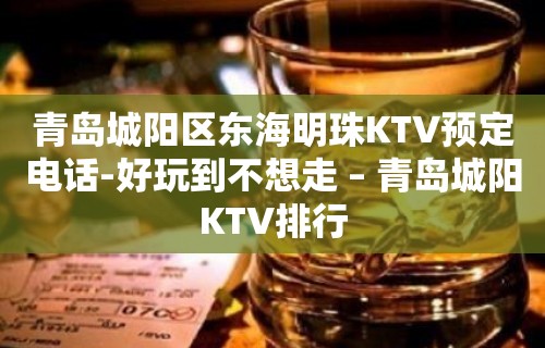 青岛城阳区东海明珠KTV预定电话-好玩到不想走 – 青岛城阳KTV排行