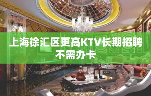 上海徐汇区更高KTV长期招聘不需办卡