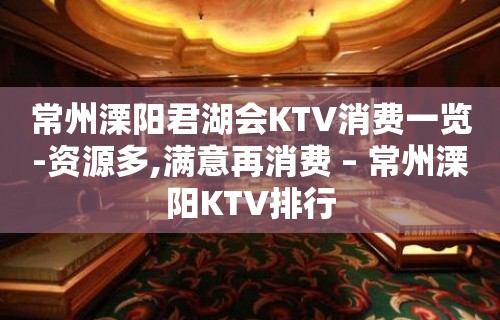 常州溧阳君湖会KTV消费一览-资源多,满意再消费 – 常州溧阳KTV排行