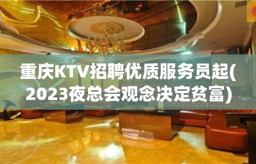 重庆KTV招聘优质服务员起(2023夜总会观念决定贫富)