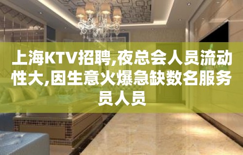 上海KTV招聘,夜总会人员流动性大,因生意火爆急缺数名服务员人员