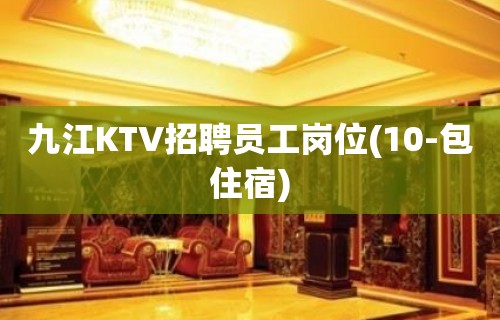 九江KTV招聘员工岗位(10-包住宿)