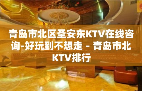 青岛市北区圣安东KTV在线咨询-好玩到不想走 – 青岛市北KTV排行