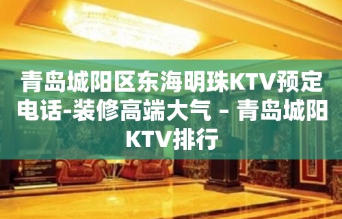 青岛城阳区东海明珠KTV预定电话-装修高端大气 – 青岛城阳KTV排行