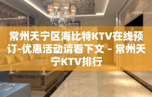 常州天宁区海比特KTV在线预订-优惠活动请看下文 – 常州天宁KTV排行