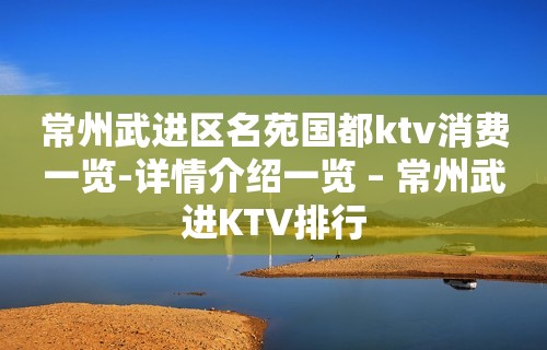 常州武进区名苑国都ktv消费一览-详情介绍一览 – 常州武进KTV排行