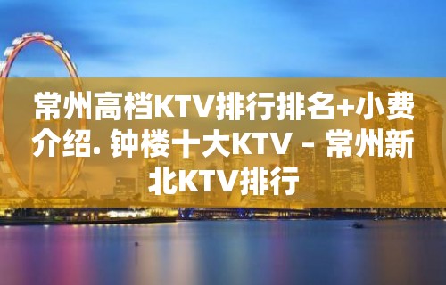 常州高档KTV排行排名+小费介绍. 钟楼十大KTV – 常州新北KTV排行