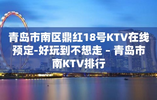 青岛市南区鼎红18号KTV在线预定-好玩到不想走 – 青岛市南KTV排行