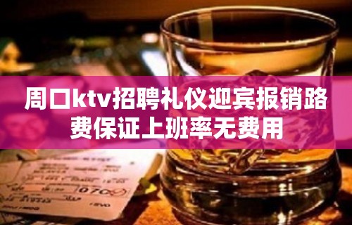 周口ktv招聘礼仪迎宾报销路费保证上班率无费用