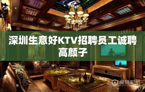 深圳生意好KTV招聘员工诚聘高颜子