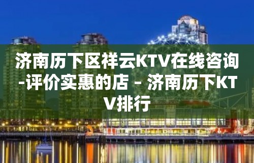 济南历下区祥云KTV在线咨询-评价实惠的店 – 济南历下KTV排行