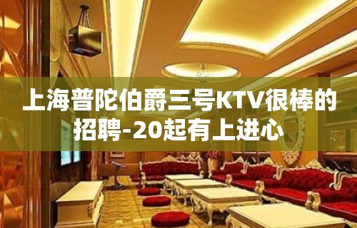 上海普陀伯爵三号KTV很棒的招聘-20起有上进心