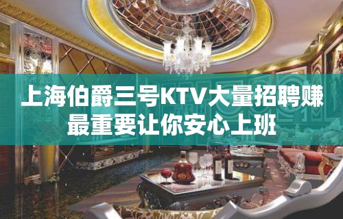 上海伯爵三号KTV大量招聘赚最重要让你安心上班