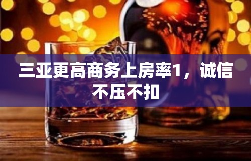 三亚更高商务上房率1，诚信不压不扣