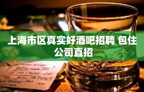 上海市区真实好酒吧招聘 包住 公司直招