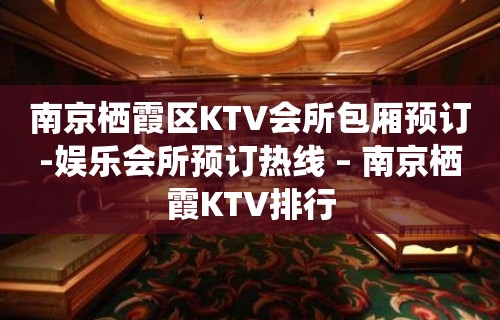 南京栖霞区KTV会所包厢预订-娱乐会所预订热线 – 南京栖霞KTV排行