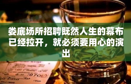 娄底场所招聘既然人生的幕布已经拉开，就必须要用心的演出