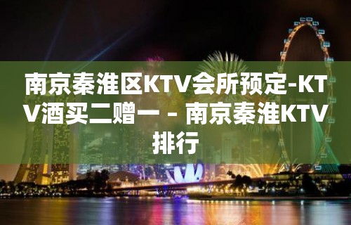 南京秦淮区KTV会所预定-KTV酒买二赠一 – 南京秦淮KTV排行