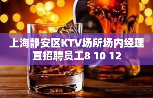 上海静安区KTV场所场内经理直招聘员工8 10 12