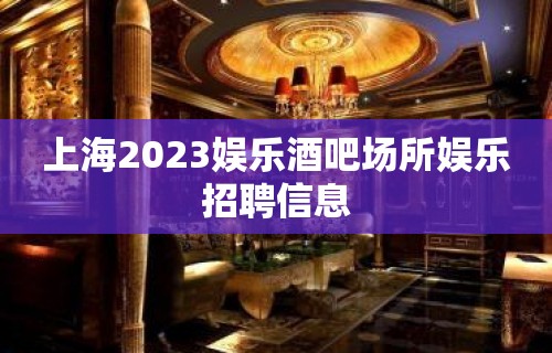 上海2023娱乐酒吧场所娱乐招聘信息