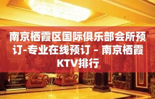 南京栖霞区国际俱乐部会所预订-专业在线预订 – 南京栖霞KTV排行