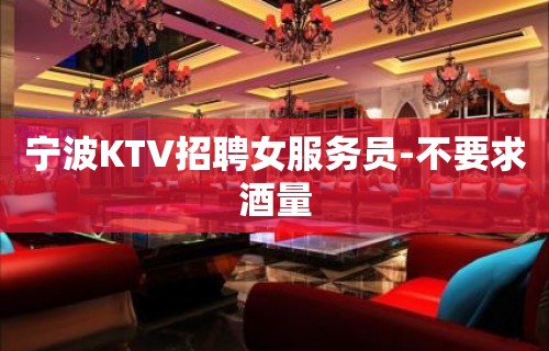 宁波KTV招聘女服务员-不要求酒量