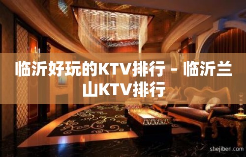 临沂好玩的KTV排行 – 临沂兰山KTV排行