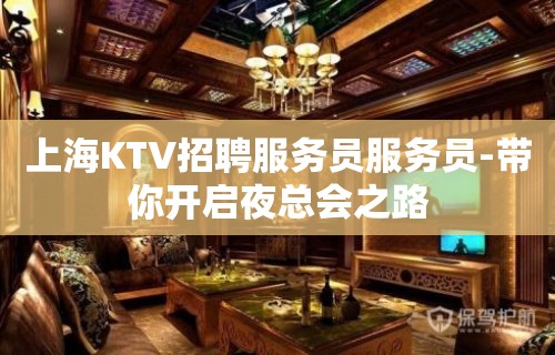 上海KTV招聘服务员服务员-带你开启夜总会之路