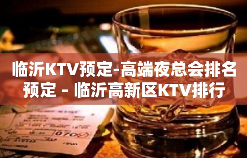 临沂KTV预定-高端夜总会排名预定 – 临沂高新区KTV排行