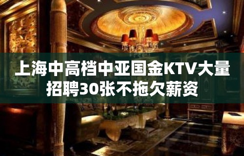 上海中高档中亚国金KTV大量招聘30张不拖欠薪资