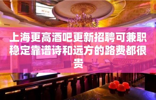 上海更高酒吧更新招聘可兼职稳定靠谱诗和远方的路费都很贵