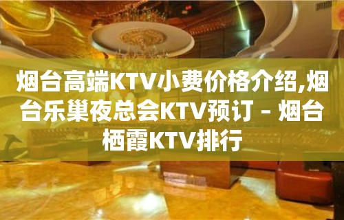 烟台高端KTV小费价格介绍,烟台乐巢夜总会KTV预订 – 烟台栖霞KTV排行