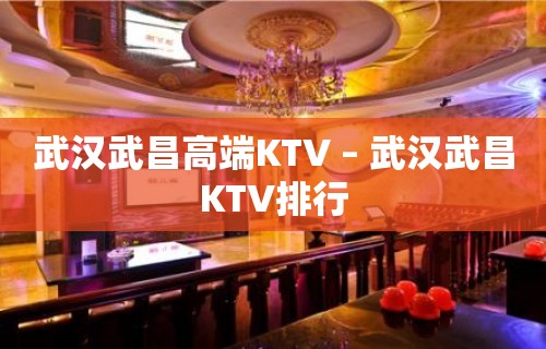 武汉武昌高端KTV – 武汉武昌KTV排行