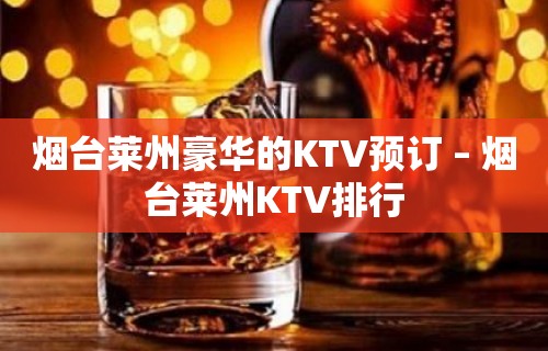 烟台莱州豪华的KTV预订 – 烟台莱州KTV排行