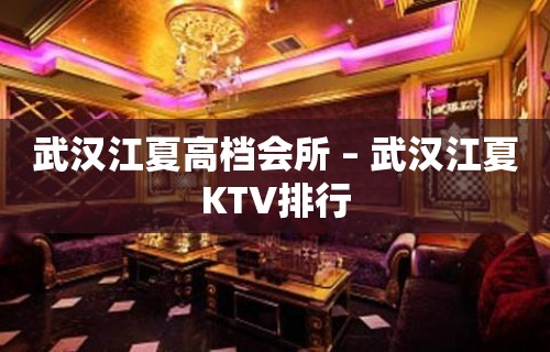 武汉江夏高档会所 – 武汉江夏KTV排行