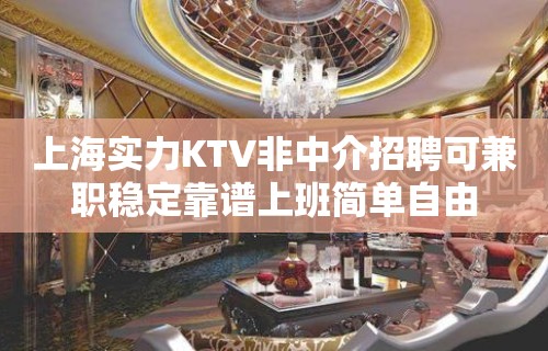 上海实力KTV非中介招聘可兼职稳定靠谱上班简单自由