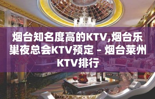 烟台知名度高的KTV,烟台乐巢夜总会KTV预定 – 烟台莱州KTV排行